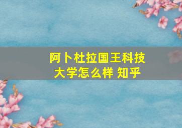 阿卜杜拉国王科技大学怎么样 知乎